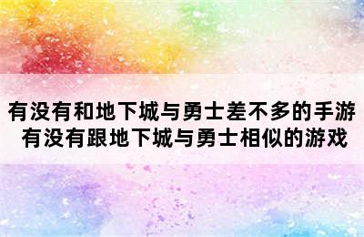 有没有和地下城与勇士差不多的手游 有没有跟地下城与勇士相似的游戏